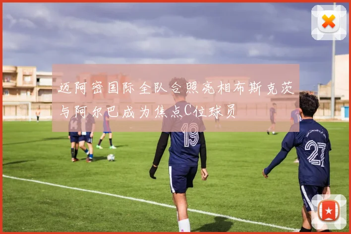 迈阿密国际全队合照亮相布斯克茨与阿尔巴成为焦点C位球员