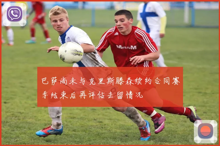巴萨尚未与克里斯滕森续约合同赛季结束后再评估去留情况