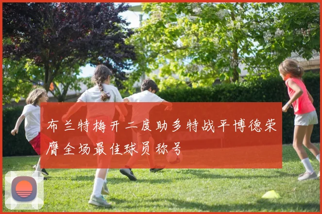 布兰特梅开二度助多特战平博德荣膺全场最佳球员称号